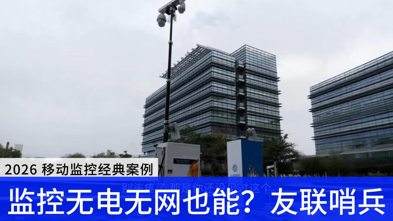监控无电无网也能用？友联哨兵，户外安防的&ldquo;六边形战士&rdquo;！